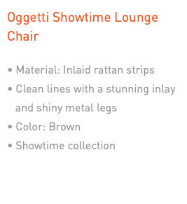Oggetti Showtime Lounge Chair • Material: Inlaid rattan strips • Clean lines with a stunning inlay   and shiny metal legs • Color: Brown • Showtime collection