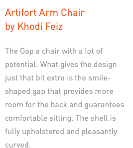 Artifort Arm Chair  by Khodi Feiz The Gap a chair with a lot of potential. What gives the design just that bit extra is the smile-shaped gap that provides more room for the back and guarantees comfortable sitting. The shell is fully upholstered and pleasantly curved.